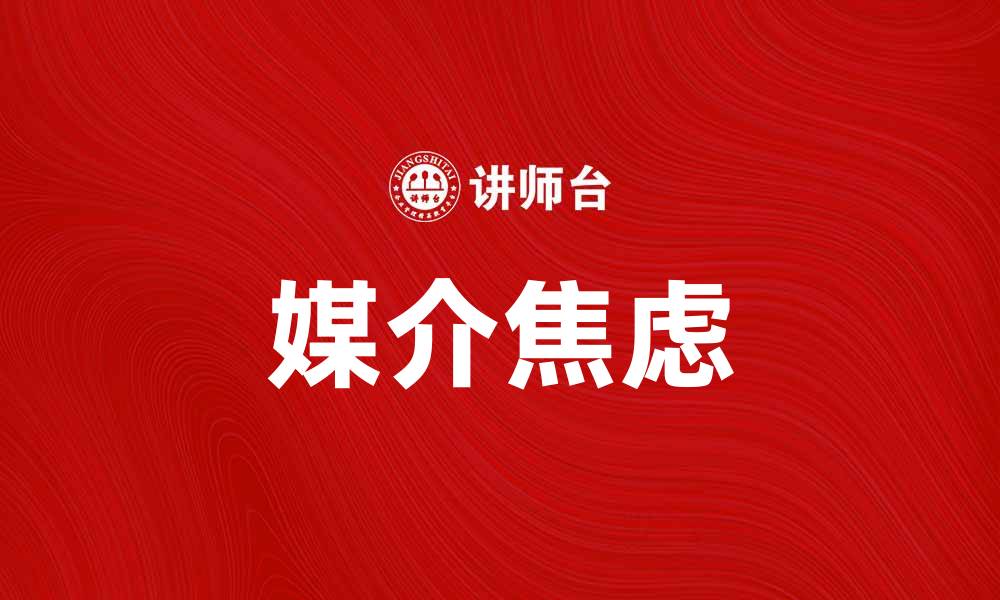 文章媒介焦虑：现代社会中不可忽视的心理现象分析的缩略图