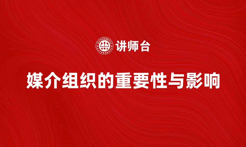 文章媒介组织在现代社会中的重要性与影响解析的缩略图