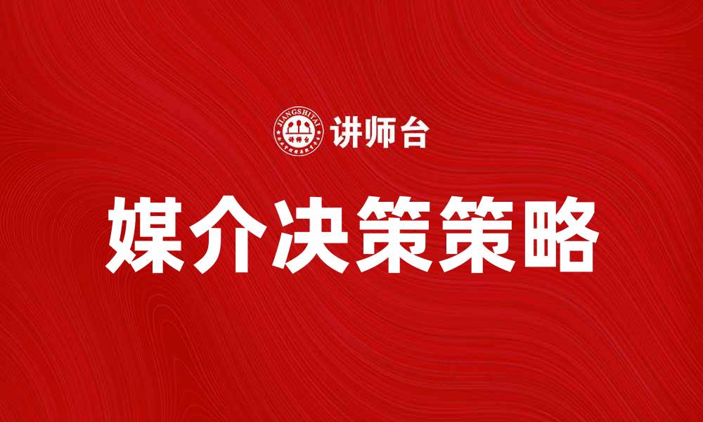 文章提升品牌影响力的媒介决策策略分析的缩略图