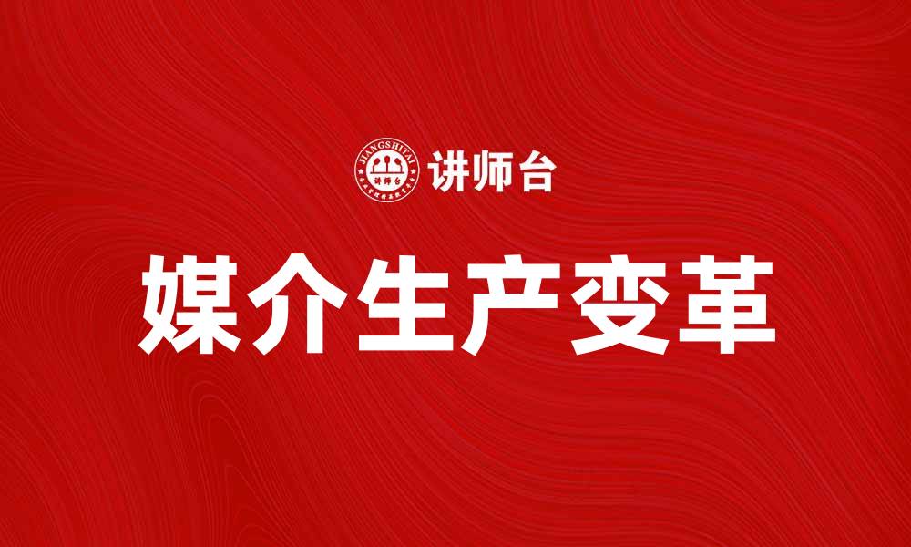 文章媒介生产在数字时代的变革与创新探索的缩略图