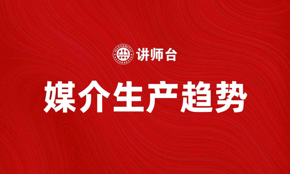 媒介生产趋势
