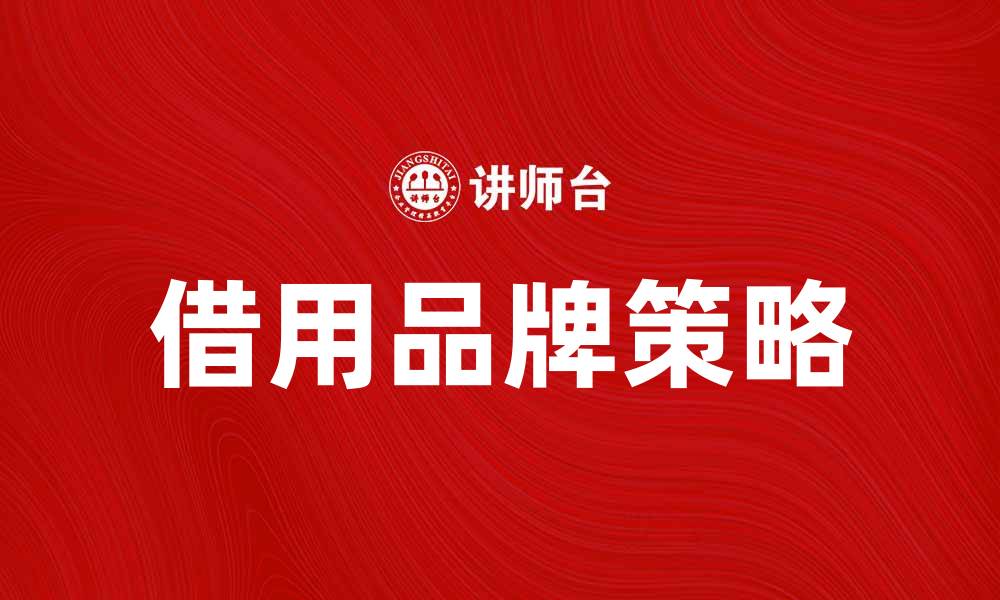文章借用品牌策略助力企业快速崛起的秘诀的缩略图