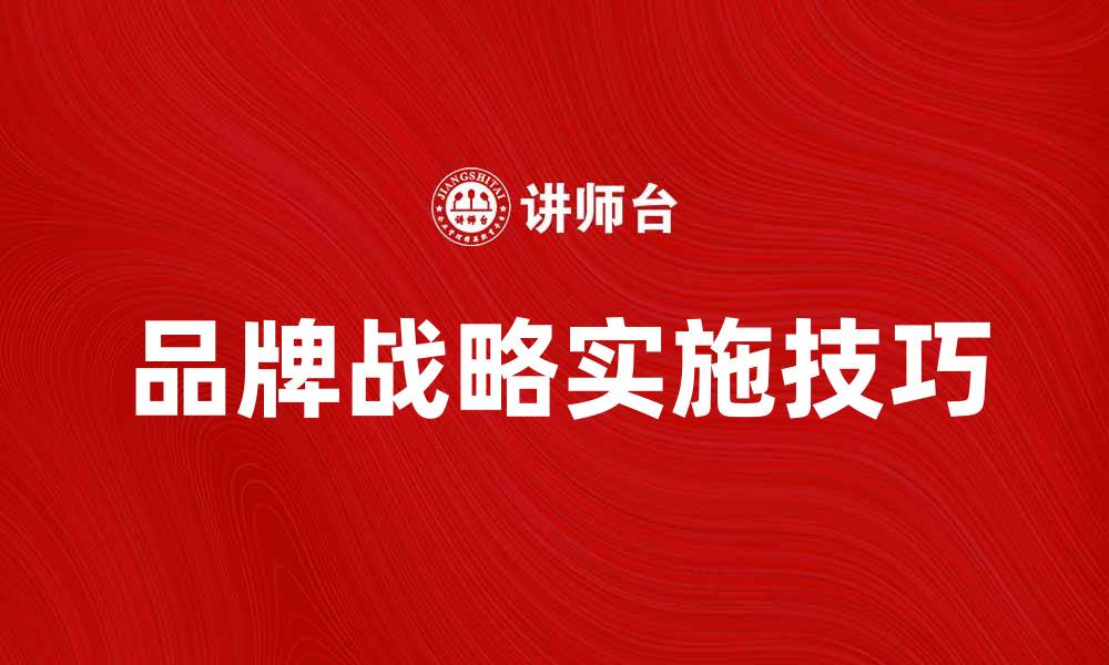 文章提升企业竞争力的品牌战略解析与实施技巧的缩略图
