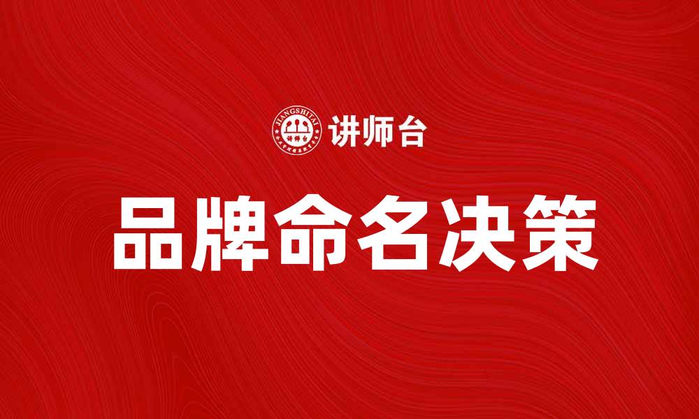 文章品牌命名决策的重要性与实用技巧解析的缩略图