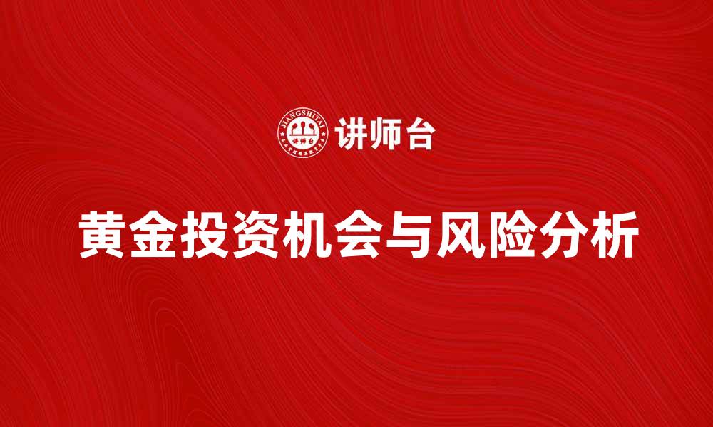 文章黄金投资指南：把握市场机会与风险分析的缩略图