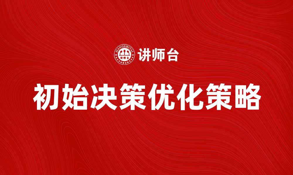 文章初始决策的关键因素与优化策略解析的缩略图