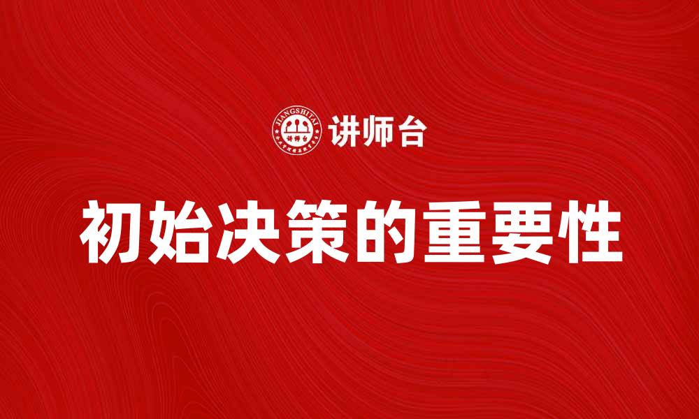 文章初始决策的重要性与实用策略解析的缩略图