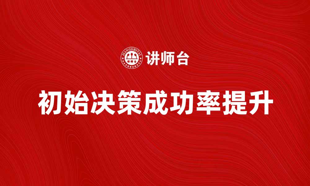 文章掌握初始决策，提升项目成功率的关键因素的缩略图