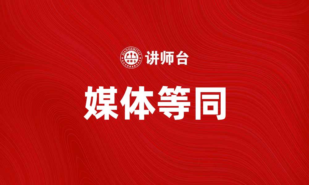 文章媒体等同：揭示信息传播的真实面貌的缩略图