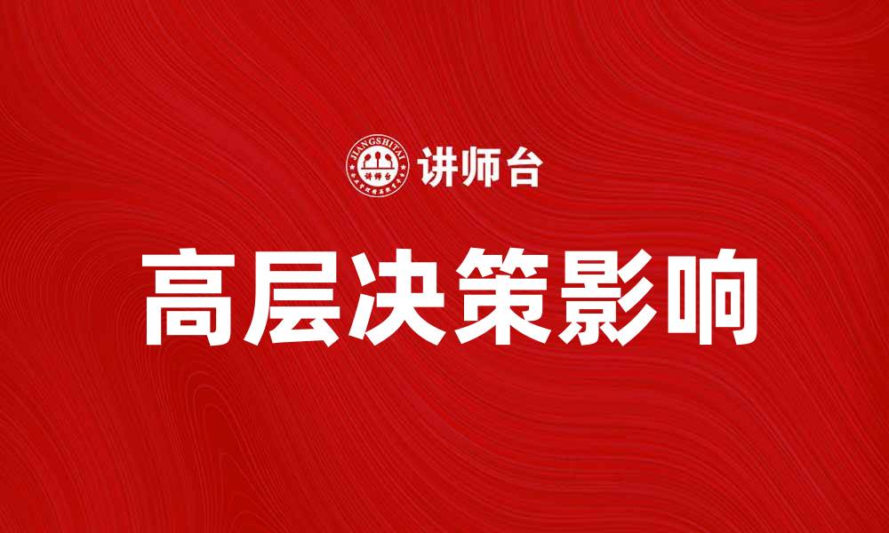 文章高层决策对企业发展的重要影响解析的缩略图