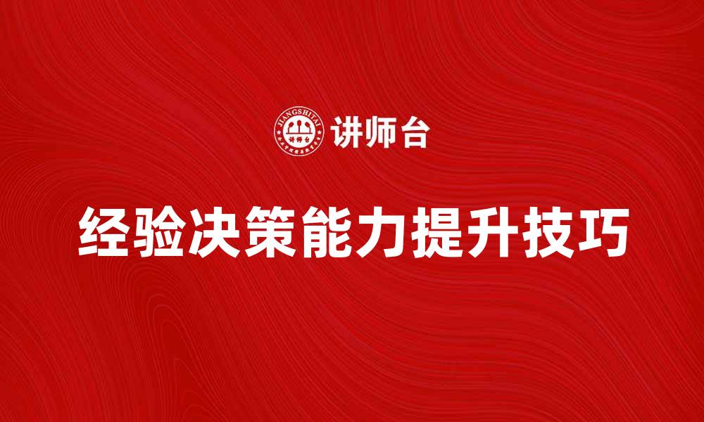文章提升经验决策能力的五大关键技巧的缩略图