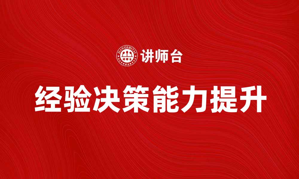 文章提升经验决策能力，助你在职场中脱颖而出的缩略图
