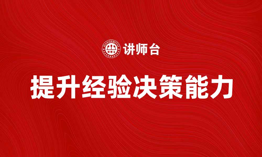 文章提升经验决策能力的五大实用技巧分享的缩略图