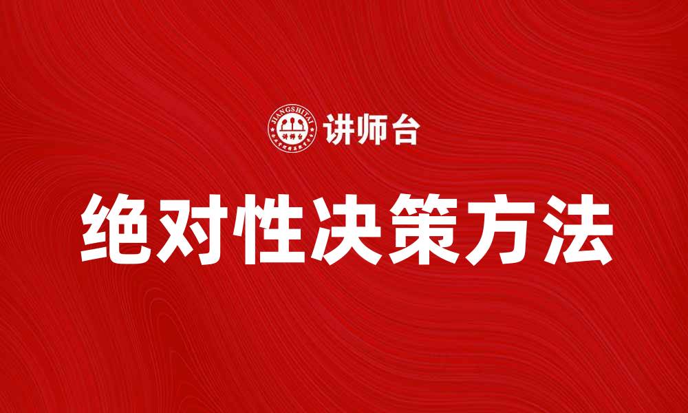 文章掌握绝对性决策提升商业成功率的方法的缩略图