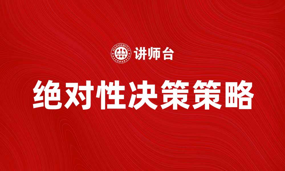 文章绝对性决策：提升商业成功的关键策略的缩略图