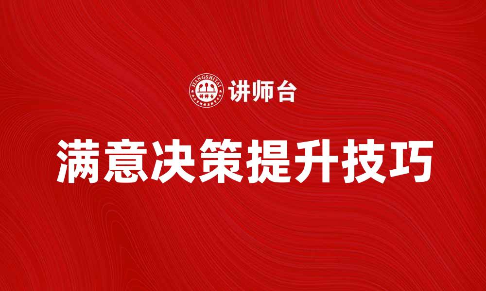 文章提升满意决策的五大关键因素与技巧的缩略图