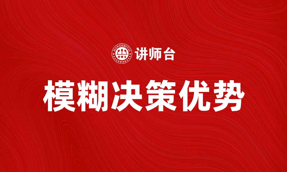 文章探索模糊决策在复杂问题中的应用与优势的缩略图