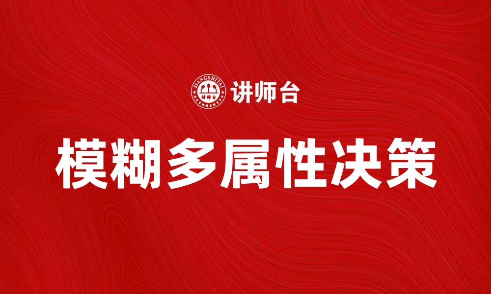 文章模糊多属性决策在复杂问题中的应用与优势分析的缩略图