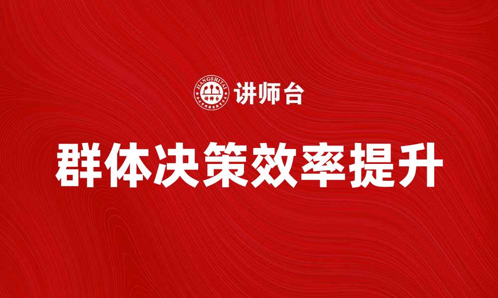 文章如何提高群体决策的效率与准确性的缩略图