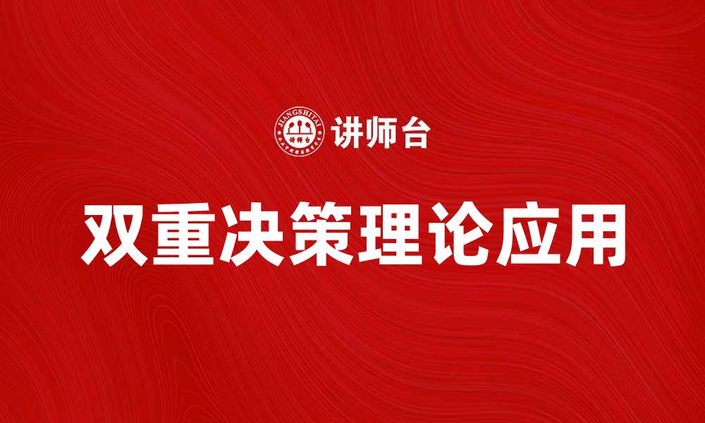 文章探索双重决策在现代商业中的应用与影响的缩略图
