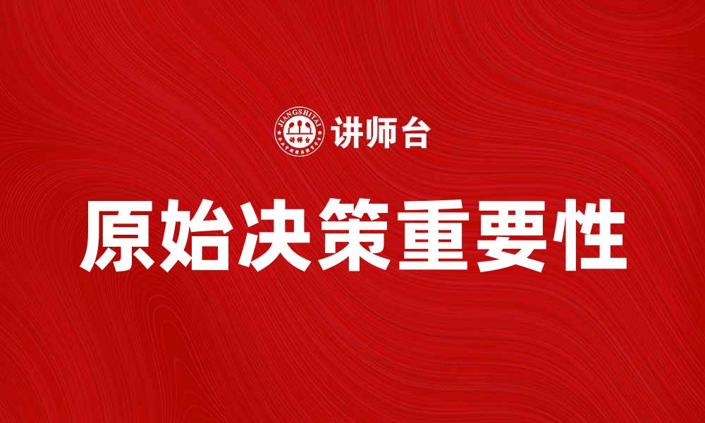 文章原始决策的重要性及其在现代管理中的应用的缩略图