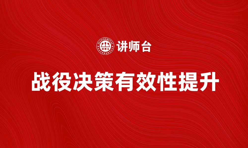 文章战役决策：如何提升军事指挥的有效性和效率的缩略图