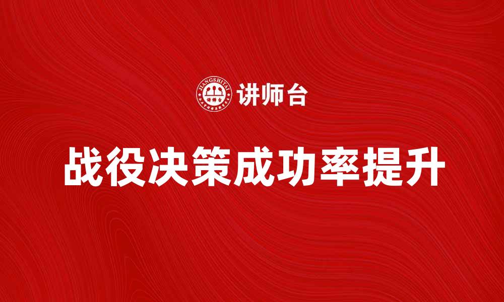文章战役决策：如何提升军事指挥的成功率的缩略图