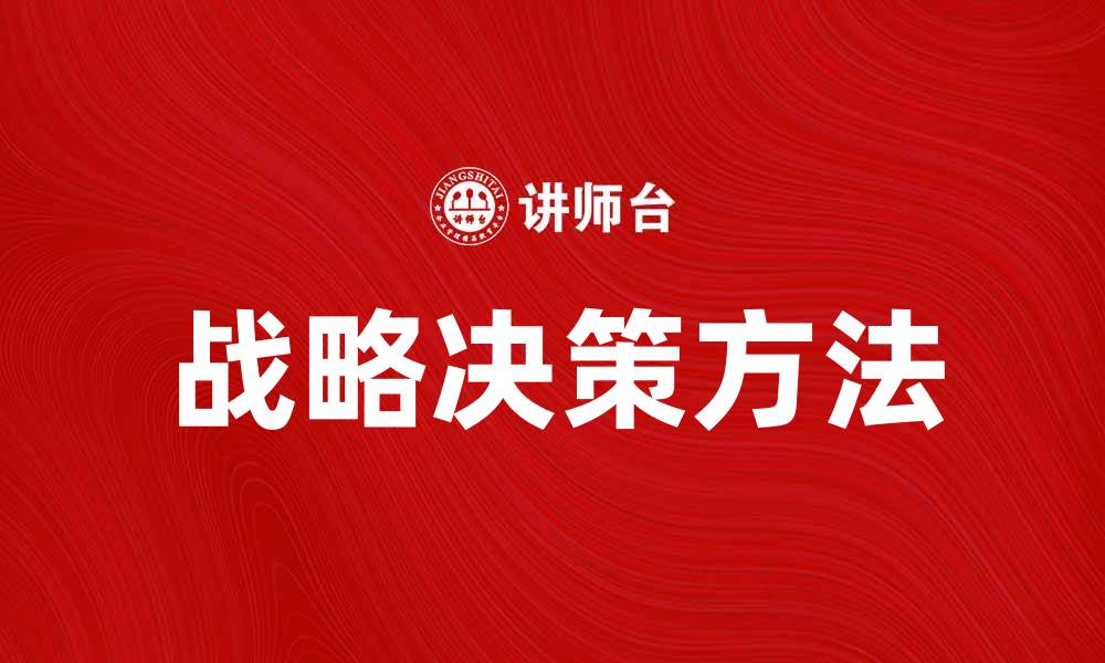 文章提升企业竞争力的战略决策方法与实践解析的缩略图