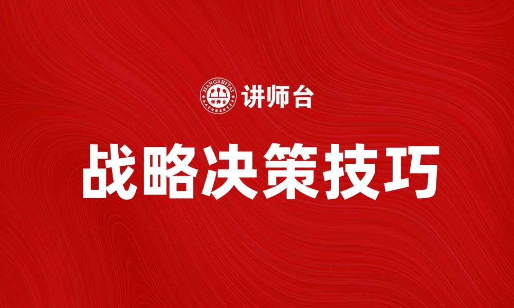 文章提升企业竞争力的战略决策技巧与方法的缩略图