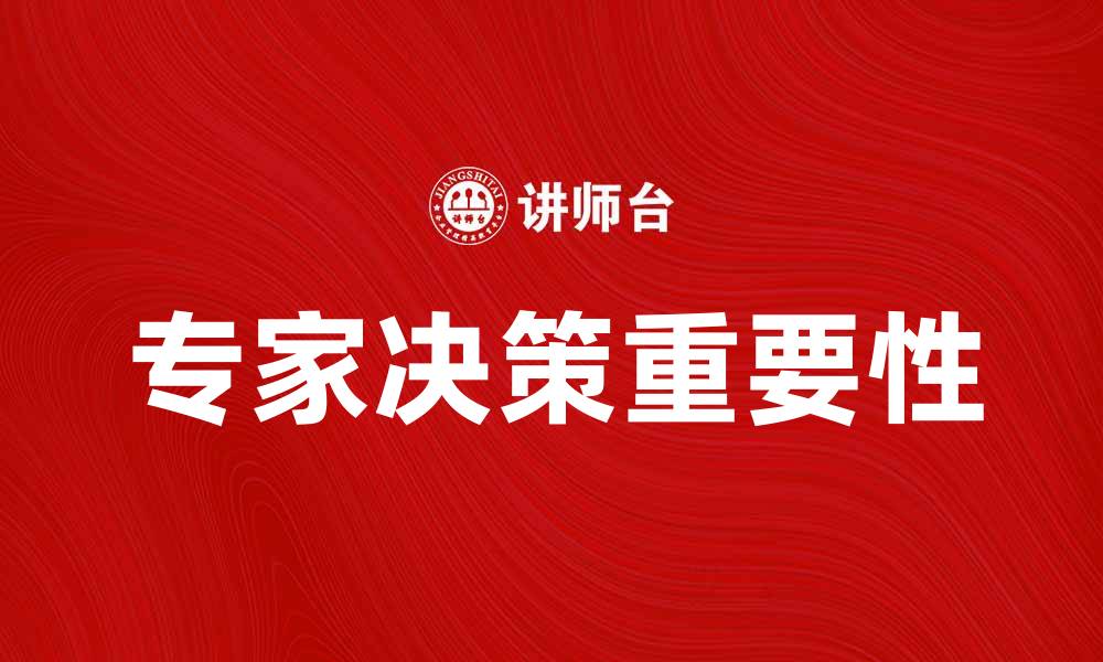 文章专家决策在企业管理中的重要性与应用分析的缩略图