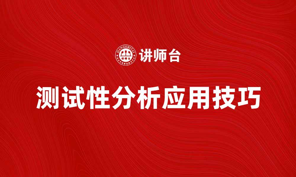 文章深入了解测试性分析的重要性与应用技巧的缩略图