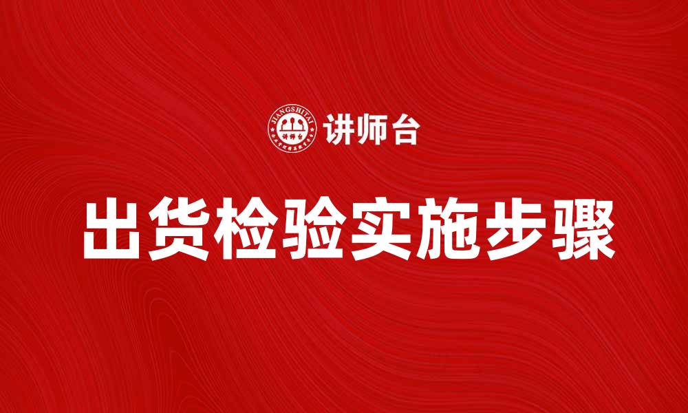 文章出货检验的重要性与实施步骤解析的缩略图
