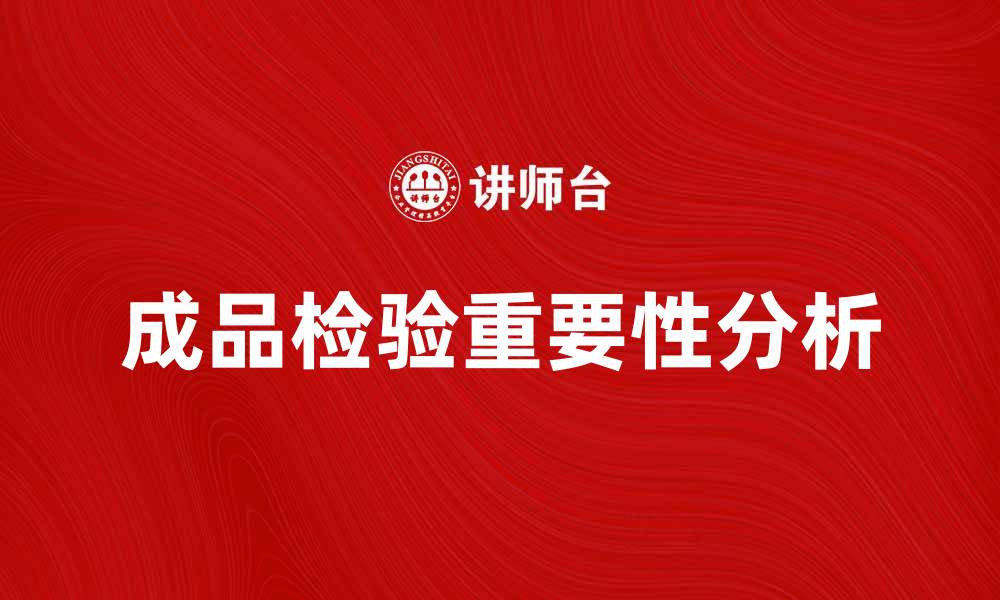 文章成品检验的重要性及实施方法解析的缩略图
