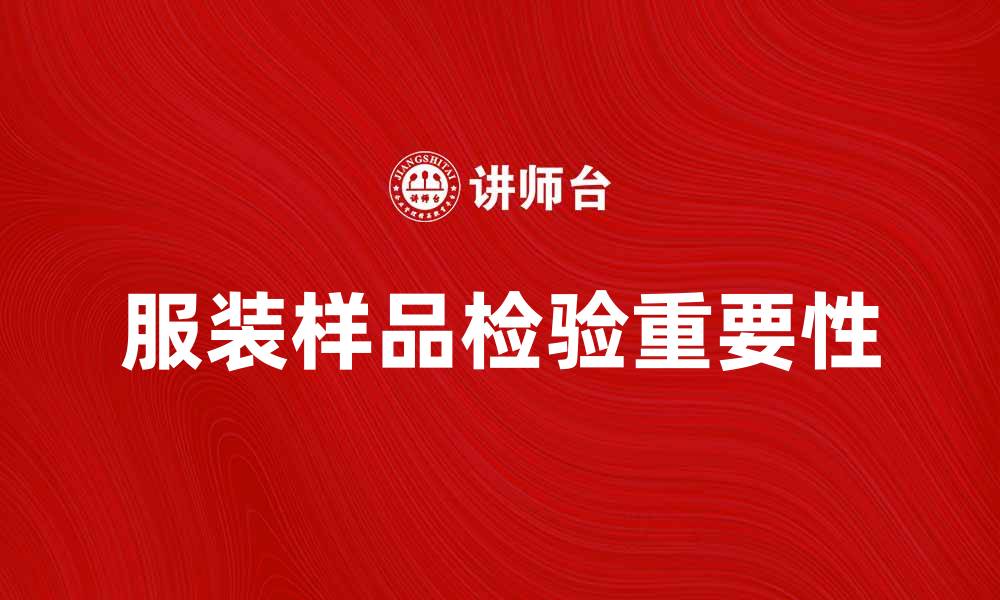 文章服装样品检验的重要性与实施细则解析的缩略图