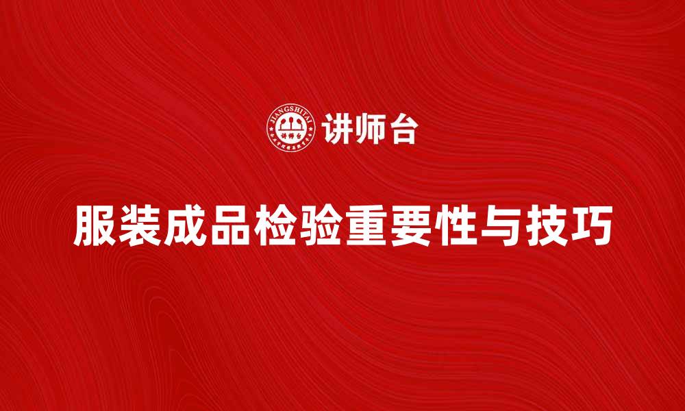 文章服装成品检验的重要性与实用技巧分析的缩略图