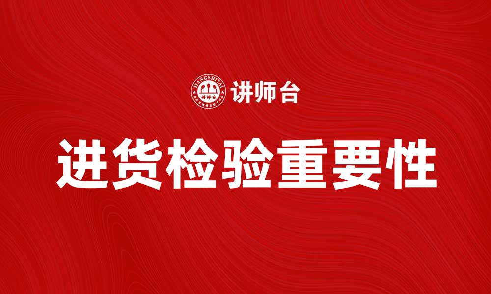 文章提升产品质量的关键：进货检验的重要性解析的缩略图