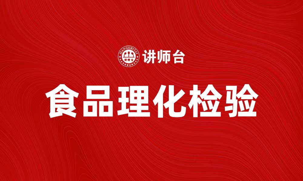 文章食品理化检验的重要性与实施方法解析的缩略图