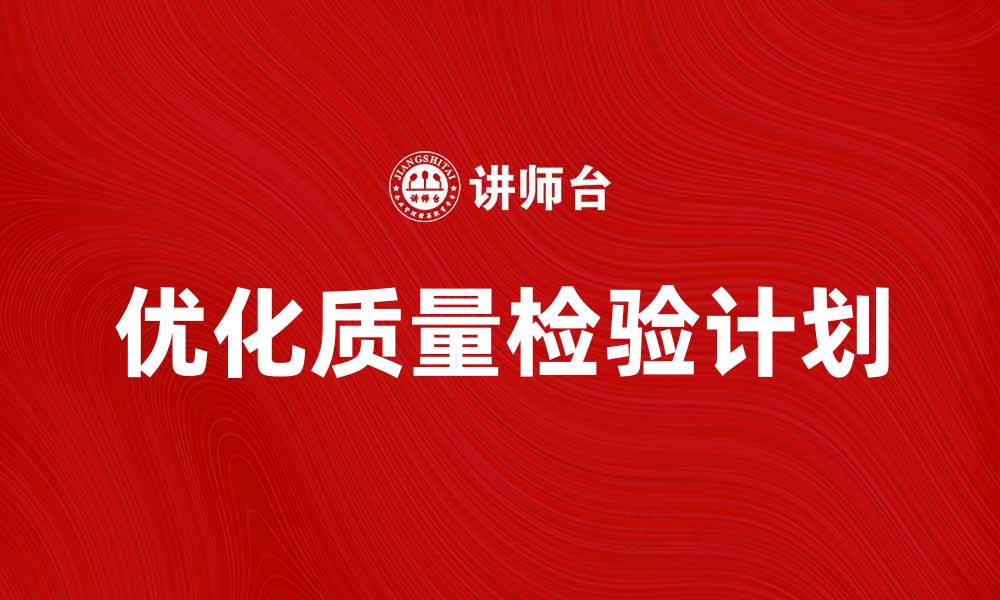 文章优化质量检验计划提升产品合格率的策略的缩略图