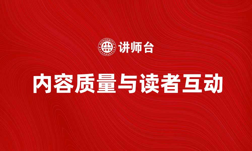 文章媒体出版社如何提高内容质量与读者互动的缩略图