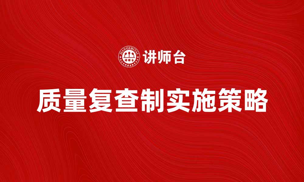 文章优化企业管理的质量复查制实施策略的缩略图