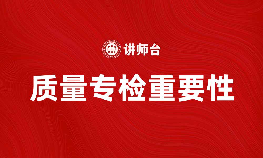 文章提升产品竞争力的质量专检重要性分析的缩略图