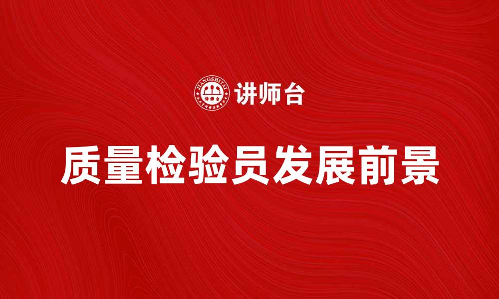文章质量检验员的职责与发展前景解析的缩略图