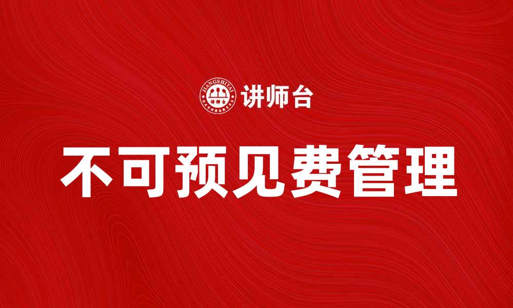 文章不可预见费如何影响项目预算管理与决策的缩略图