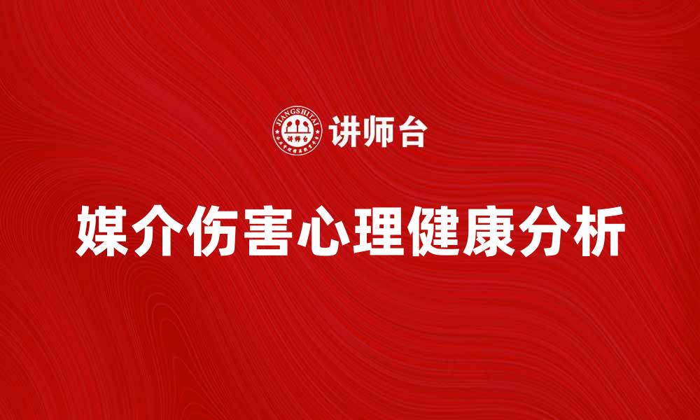 文章媒介伤害对青少年心理健康的影响分析的缩略图