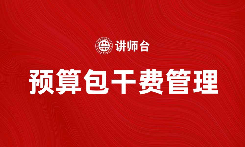 文章预算包干费的计算与优化策略解析的缩略图
