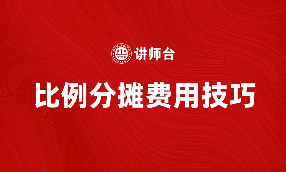 文章掌握比例分摊费用技巧，轻松优化财务管理的缩略图
