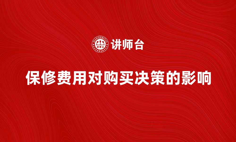 文章保修费用高低影响消费者购买决策分析的缩略图