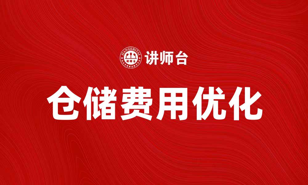 文章仓储费用如何影响企业物流成本优化的缩略图