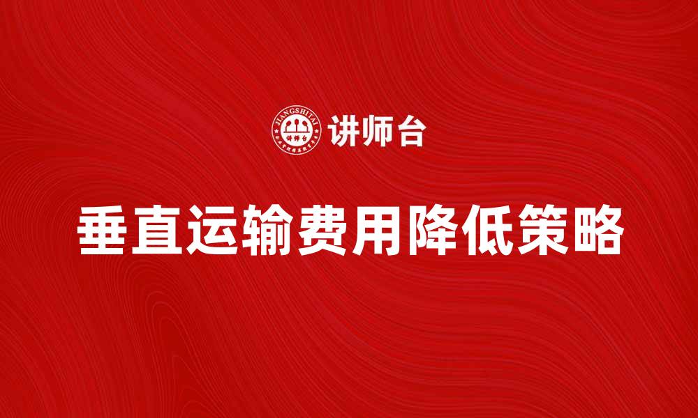 垂直运输费用降低策略