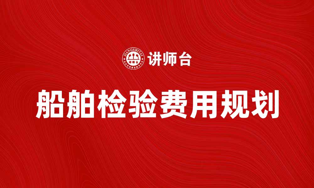 文章船舶检验费的影响与合理规划策略分析的缩略图